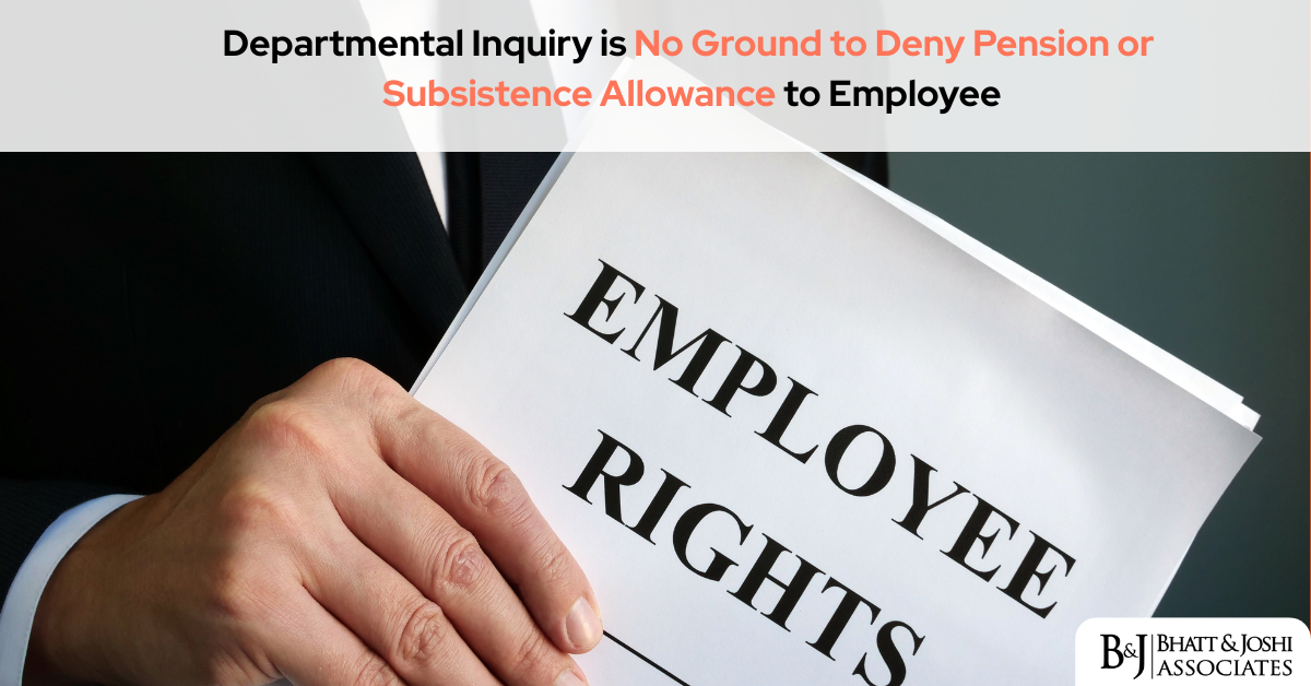 Departmental Inquiry is No Ground to Deny Pension or Subsistence Allowance to Employee