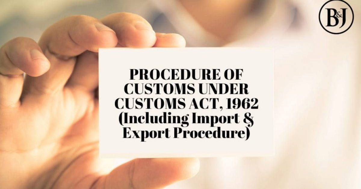 PROCEDURE OF CUSTOMS UNDER CUSTOMS ACT, 1962  (Including Import & Export Procedure)