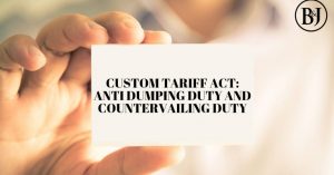 CUSTOM TARIFF ACT: ANTI DUMPING DUTY AND COUNTERVAILING DUTY 