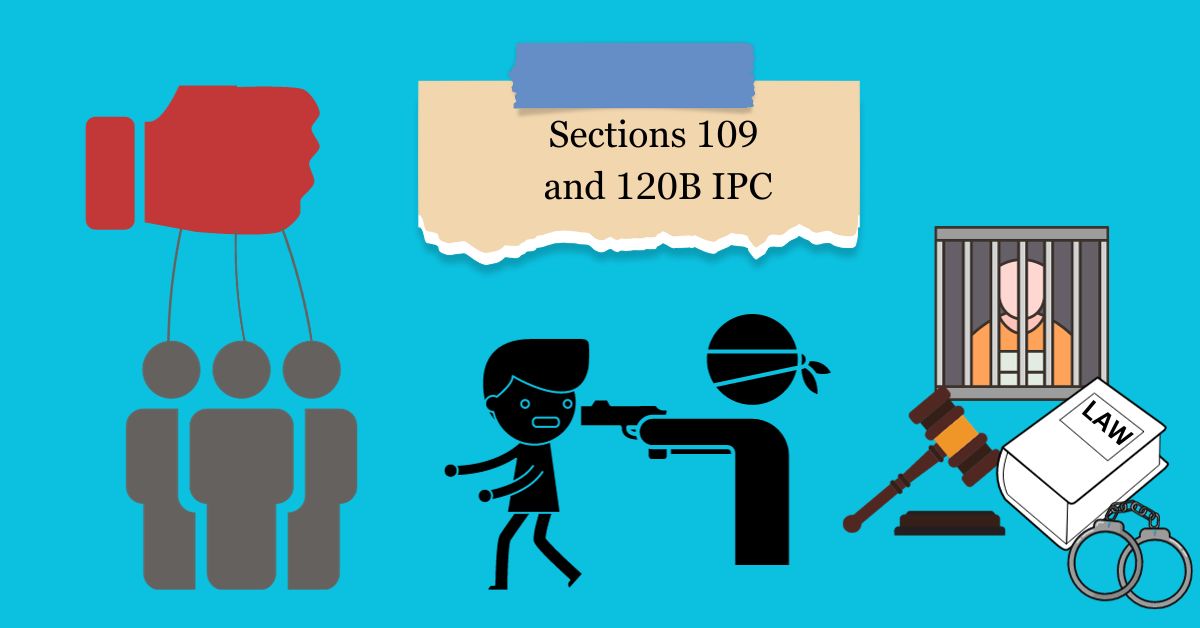 Dissecting Sections 109 and 120B of the IPC: Abetment and Criminal Conspiracy