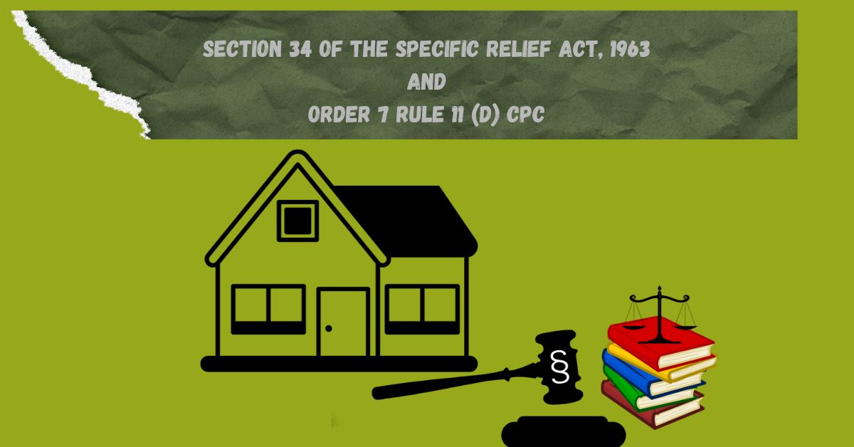 A Deeper Look into Section 34 of the Specific Relief Act, 1963 and Order 7 Rule 11 (d) of the Code of Civil Procedure (CPC)