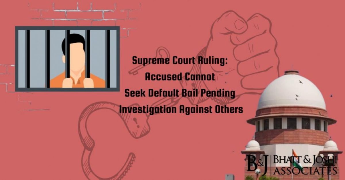 Supreme Court Ruling: Accused Cannot Seek Default Bail Pending Investigation Against Others