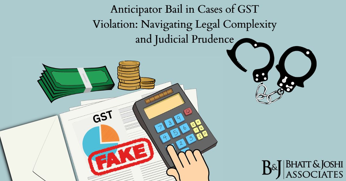 Anticipatory Bail in GST Violations: Understanding Legal Complexity and Judicial Prudence