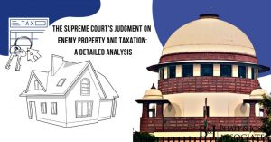 The Supreme Court's Judgment on Enemy Property and Taxation: A Detailed Analysis