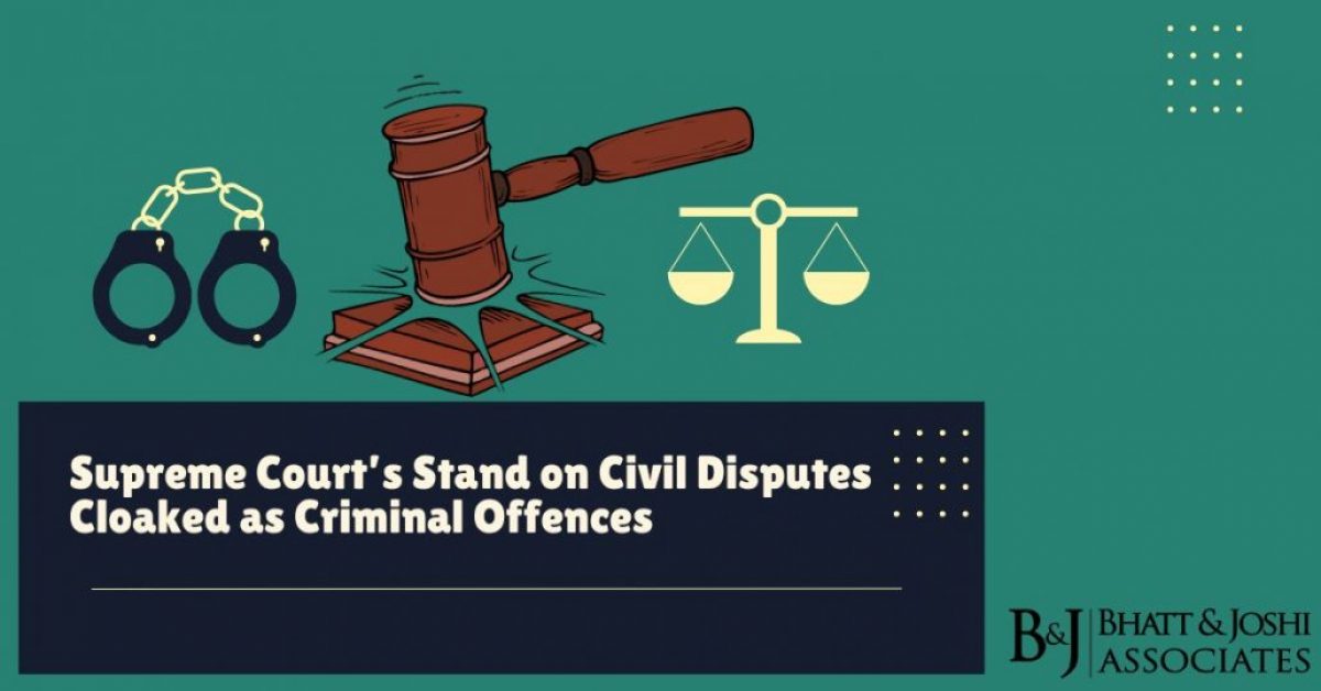Civil Disputes as Criminal Offences: Supreme Court’s Stand on Cases Cloaked in Legal Ambiguity