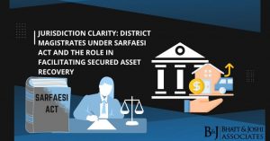 District Magistrates under SARFAESI Act: Jurisdiction Clarity and Role in Facilitating Secured Asset Recovery