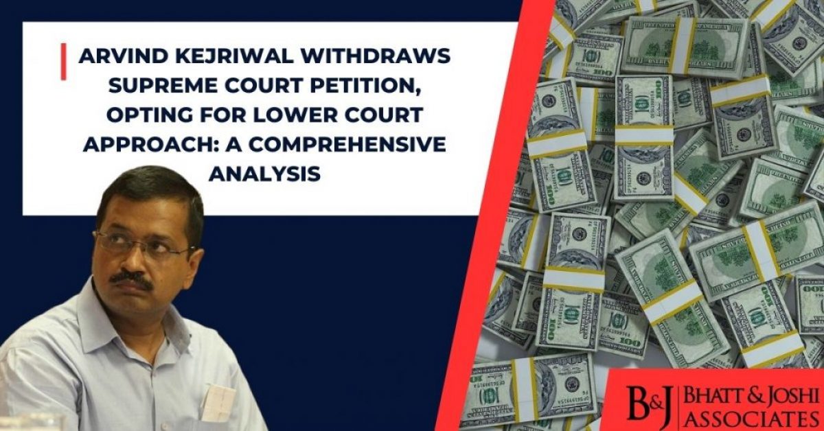 Arvind Kejriwal Withdraws Supreme Court Petition, Opting for Lower Court Approach: A Comprehensive Analysis