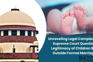 Unraveling Legal Complexities: Supreme Court Questions Legitimacy of Children Born Outside Formal Marriages