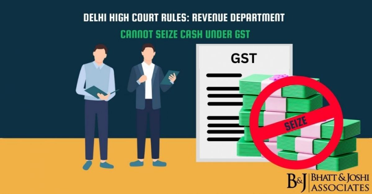Delhi High Court Rules: Revenue Department Cannot Seize Cash under GST