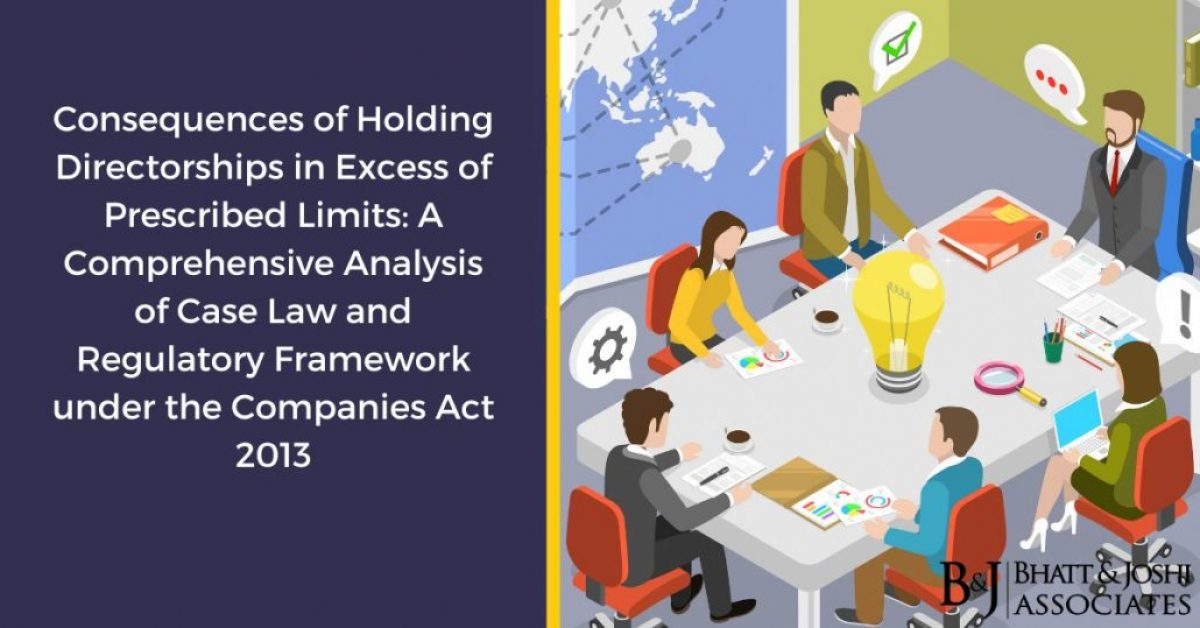 Directorships under the Companies Act 2013: Consequences of Holding Directorships in Excess of Prescribed Limits and Comprehensive Analysis of Case Law and Regulatory Framework