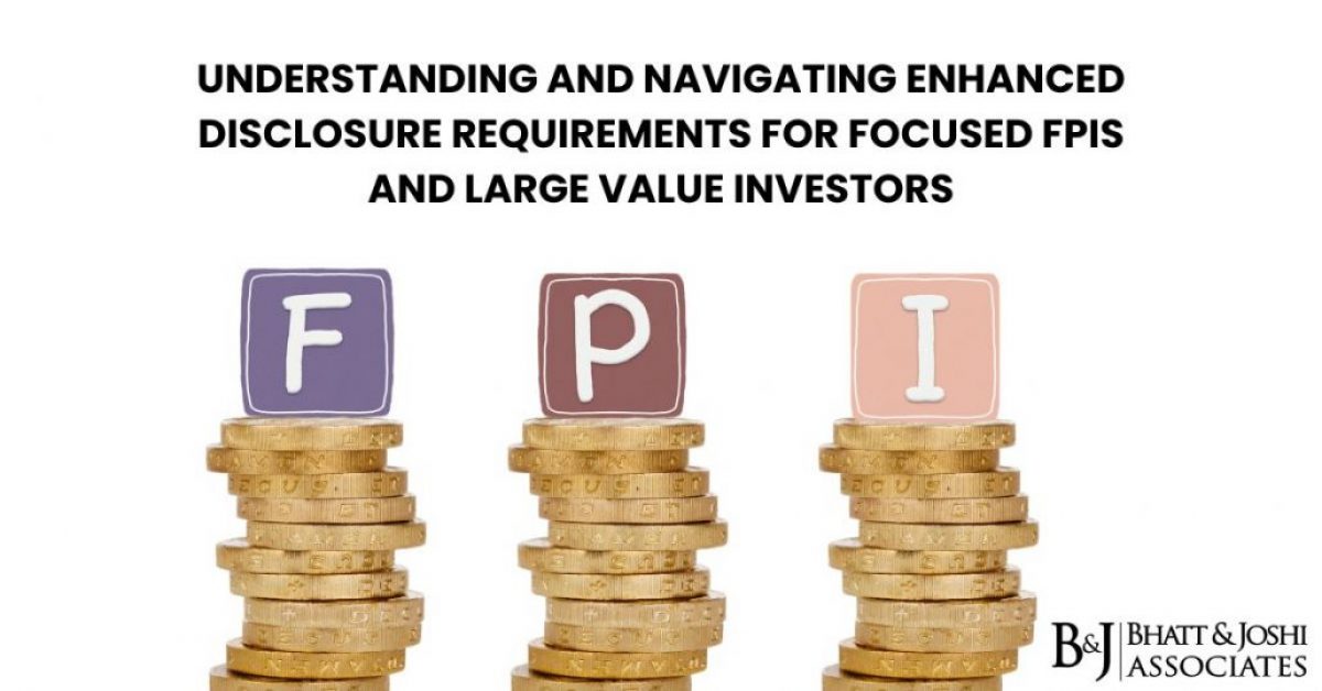 Understanding and Navigating Enhanced Disclosure Requirements for Focused Foreign Portfolio Investors (FPIs) and Large Value Investors
