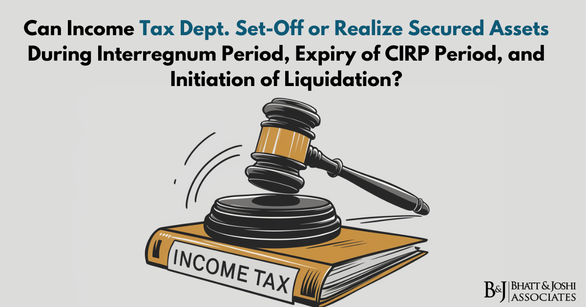 Can Income Tax Dept. Set-Off or Realize Secured Assets During Interregnum Period, Expiry of CIRP Period, and Initiation of Liquidation?