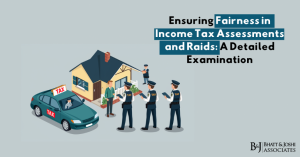 Ensuring Fairness in Income Tax Assessments and Raids: A Detailed Examination
