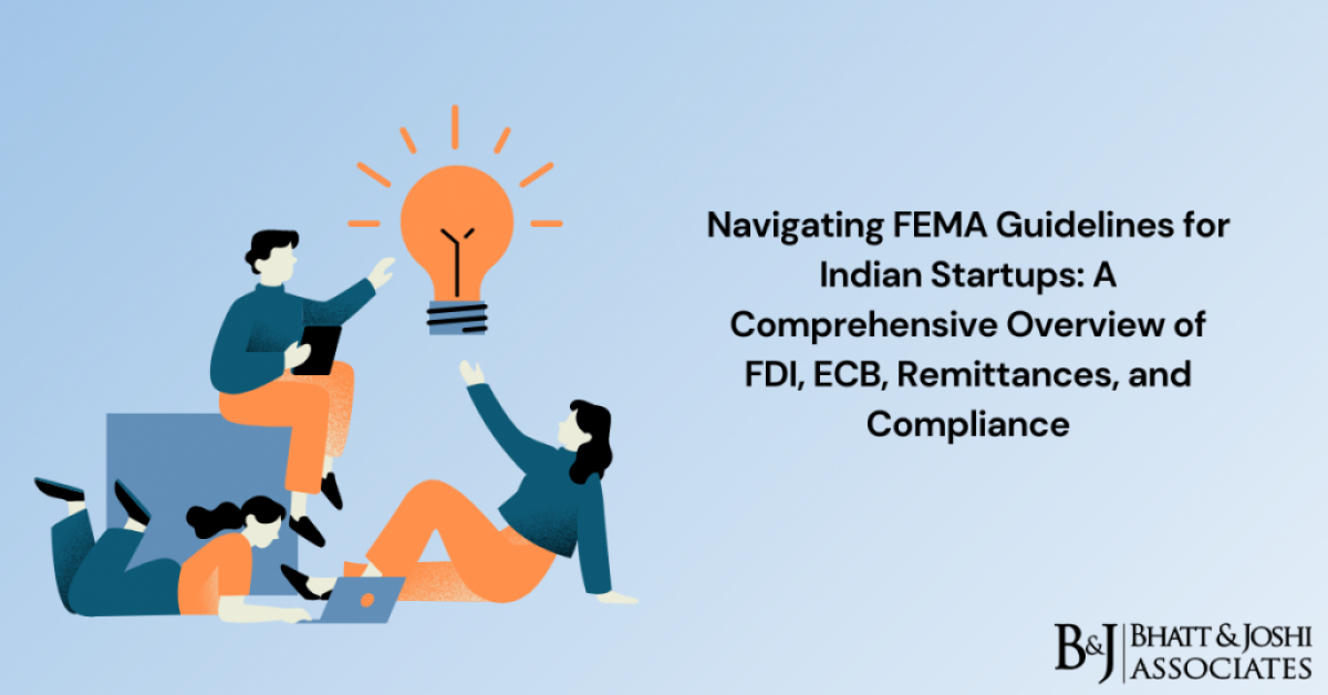 Navigating FEMA Guidelines for Indian Startups: A Comprehensive Overview of FDI, ECB, Remittances, and Compliance