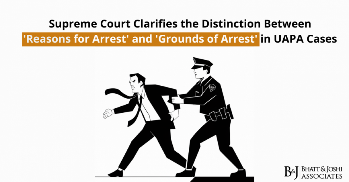 Reasons for Arrest and Grounds of Arrest: Supreme Court Clarifies the Distinction in UAPA Cases