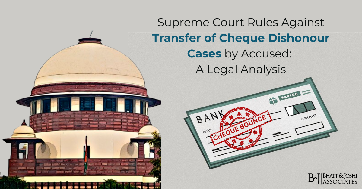 Section 138 of the NI Act: Supreme Court Rules Against Transfer of Cheque Dishonour Cases by Accused – A Legal Analysis