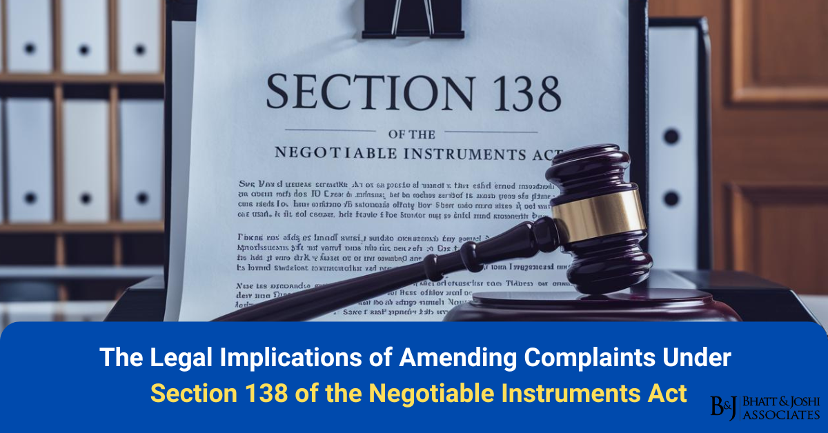 The Legal Implications of Amendment of a Complaints Under Section 138 of the Negotiable Instruments Act