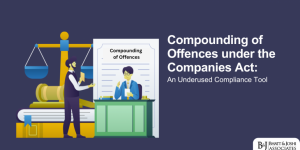 Compounding of Offences under the Companies Act: An Underused Compliance Tool