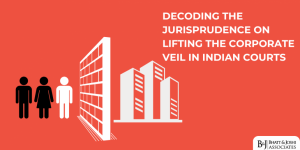 Decoding the Jurisprudence on Lifting the Corporate Veil in Indian Court