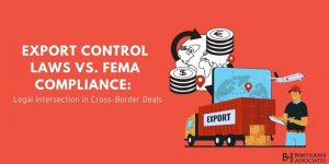 Export Control Laws and FEMA Compliance in India: Legal Intersection in Cross-Border Deals