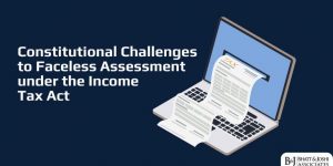 Faceless Assessment Scheme in India: Constitutional Challenges