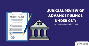 Judicial Review of Advance Rulings under GST: Scope and Limitations
