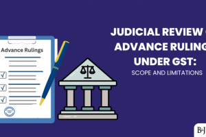 Judicial Review of Advance Rulings under GST: Scope and Limitations