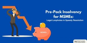 Pre-Pack Insolvency for MSMEs: Legal Loopholes in Speedy Resolution