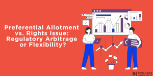 preferential-allotment-vs-rights-issue-regulatory-arbitrage-or-flexibility