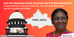 R N Ravi Supreme Court Judgement Under Scrutiny: Can the Court Reconsider Its Stand? President Murmu’s Advisory Reference and the Tamil Nadu Bills Debate