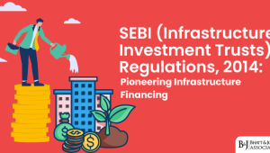 SEBI (Infrastructure Investment Trusts) Regulations 2014: Pioneering Infrastructure Financing
