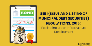 SEBI (Issue and Listing of Municipal Debt Securities) Regulations 2015: Facilitating Urban Infrastructure Development