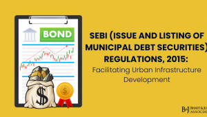 SEBI (Issue and Listing of Municipal Debt Securities) Regulations 2015: Facilitating Urban Infrastructure Development