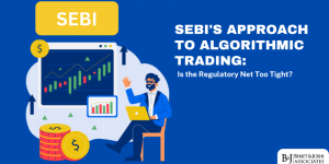 SEBI's Approach to Algorithmic Trading: Is the Regulatory Net Too Tight?