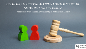 Delhi High Court Reaffirms Limited Scope of Section 11 Proceedings: Arbitrator Must Decide Applicability of Arbitration Clause