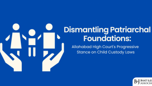 Dismantling Patriarchal Foundations: Allahabad High Court's Progressive Stance on Child Custody Laws