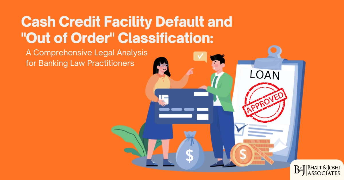 Cash Credit Facility Defaults and “Out of Order” Classification: A Comprehensive Legal Analysis for Banking Law Practitioners