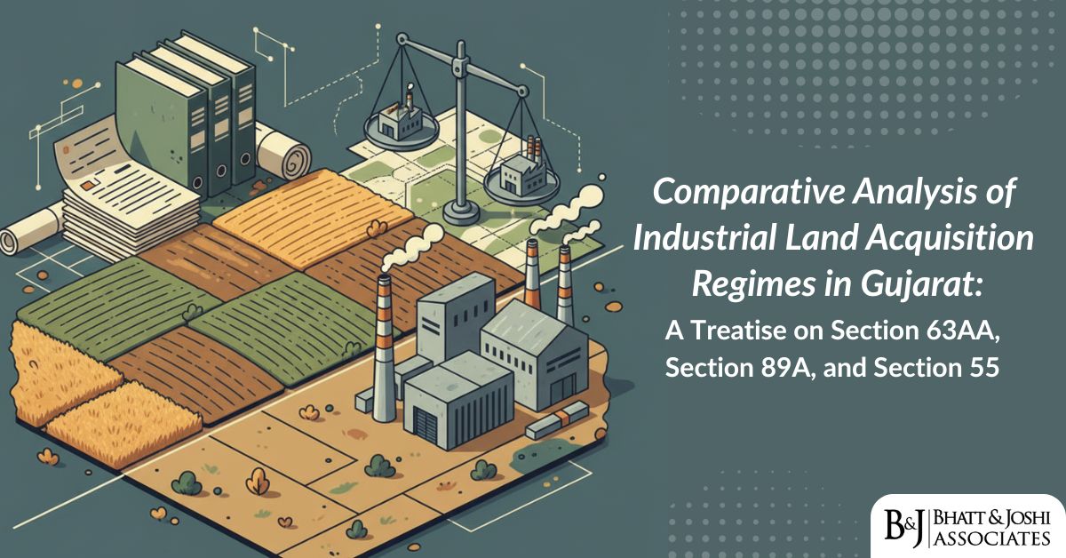 Comparative Analysis of Industrial Land Acquisition Regimes in Gujarat: A Treatise on Section 63AA, Section 89A, and Section 55