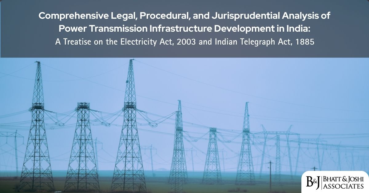 Comprehensive Legal, Procedural, and Jurisprudential Analysis of Power Transmission Lines in India A Treatise on the Electricity Act, 2003 and the Indian Telegraph Act, 1885