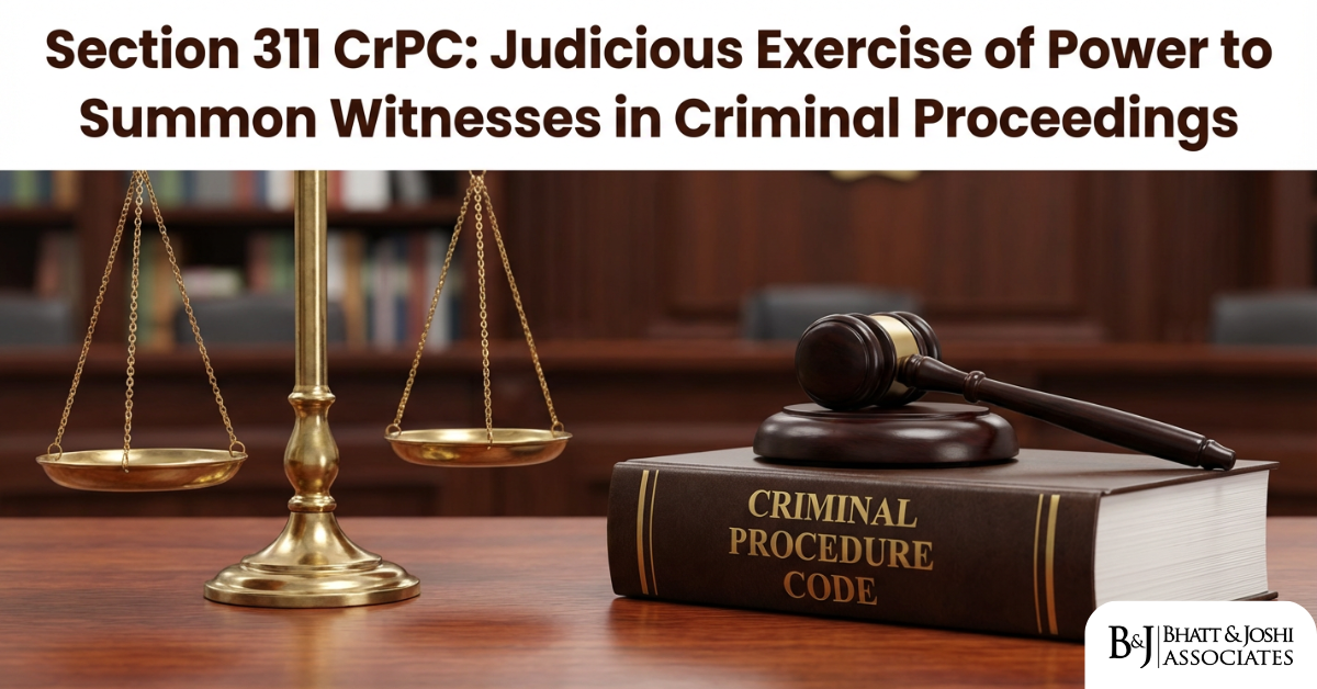 Section 311 CrPC Judicious Exercise of Power to Summon Witnesses in Criminal Proceedings