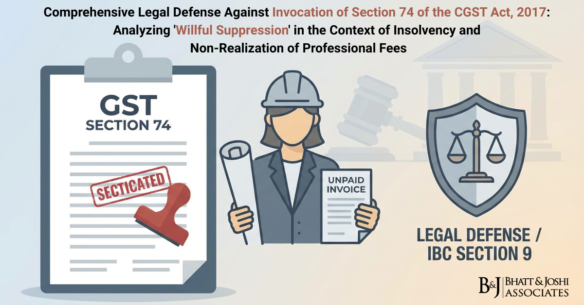 Comprehensive Legal Defense Against Invocation of Section 74 of the CGST Act, 2017 Analyzing 'Willful Suppression' in the Context of Insolvency and Non-Realization of Professional Fees