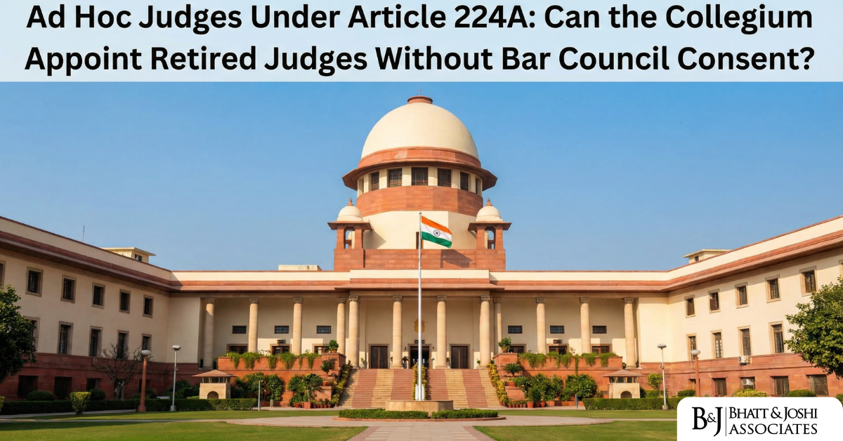 Ad Hoc Judges Under Article 224A Can the Collegium Appoint Retired Judges Without Bar Council Consent
