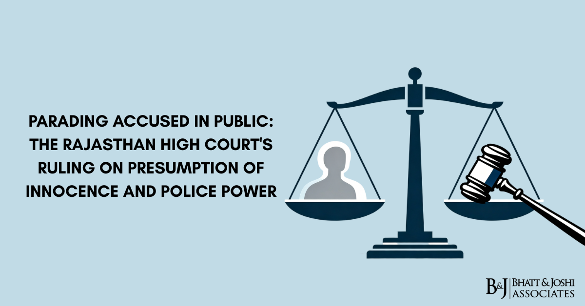 Parading Accused in Public: The Rajasthan High Court's Ruling on Presumption of Innocence and Police Power