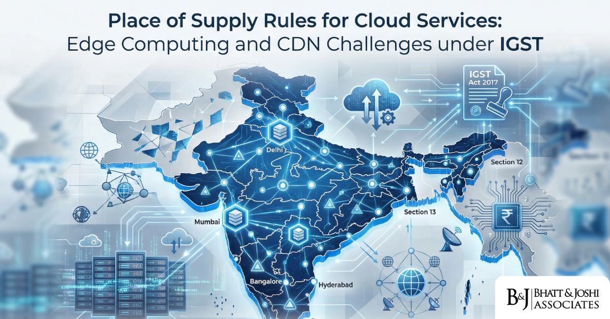 Place of Supply Rules for Cloud Services How Section 12 and 13 of the IGST Act Fail to Address Edge Computing and CDN Networks