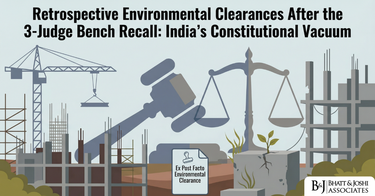 Retrospective Environmental Clearances After the 3-Judge Bench Recall of the Vanashakti judgment India's Unresolved Constitutionality Vacuum