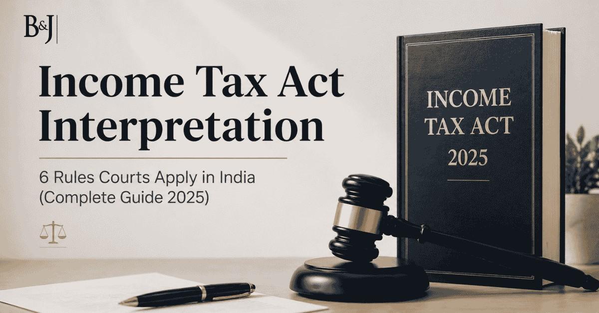 Income Tax Act Interpretation How Courts Read Tax Laws in India – A Step-by-Step Guide