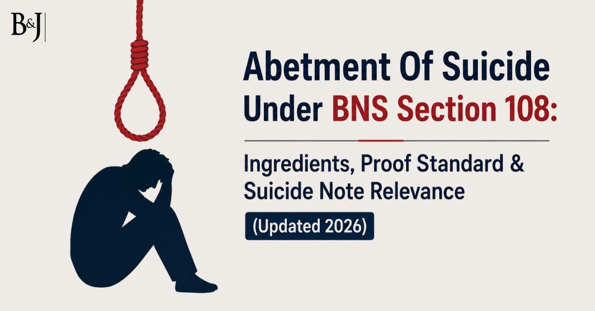 Abetment Of Suicide Under BNS Section 108 Ingredients, Proof Standard & Suicide Note Relevance (Updated 2026)