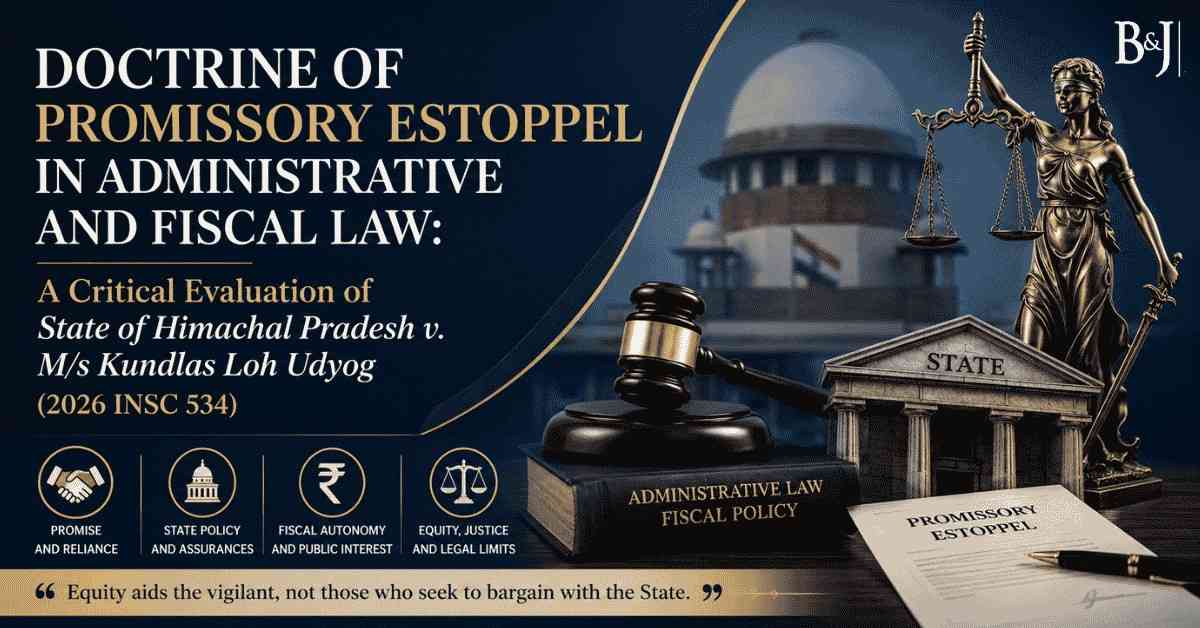 Doctrine Of Promissory Estoppel In Administrative And Fiscal Law A Critical Evaluation Of State Of Himachal Pradesh v. Ms Kundlas Loh Udyog (2026 INSC 534)