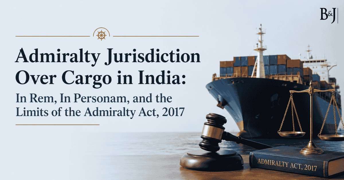 Admiralty Jurisdiction Over Cargo in India In Rem, In Personam, and the Limits of the Admiralty Act, 2017