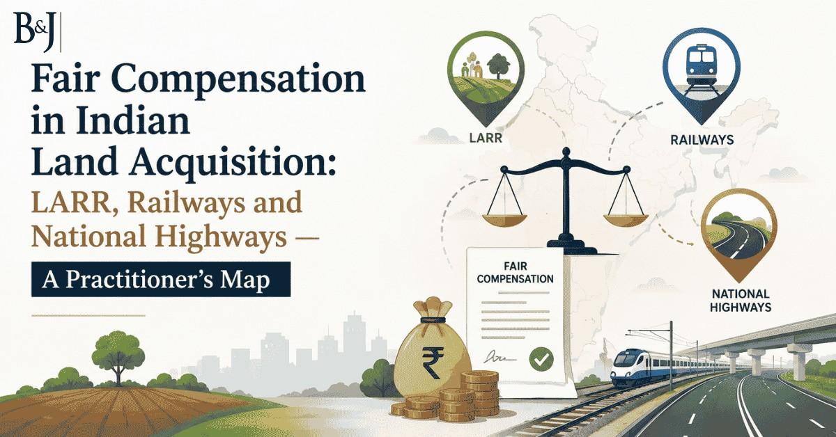 Fair Compensation in Indian Land Acquisition LARR, Railways and National Highways — A Practitioner’s Map